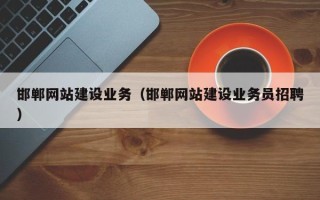 鄂州邯郸网站建设业务（邯郸网站建设业务员招聘）