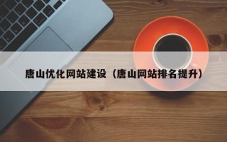 鄂州唐山优化网站建设（唐山网站排名提升）
