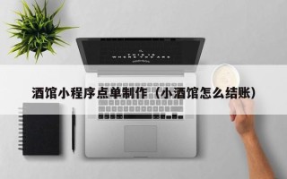 鄂州酒馆小程序点单制作（小酒馆怎么结账）